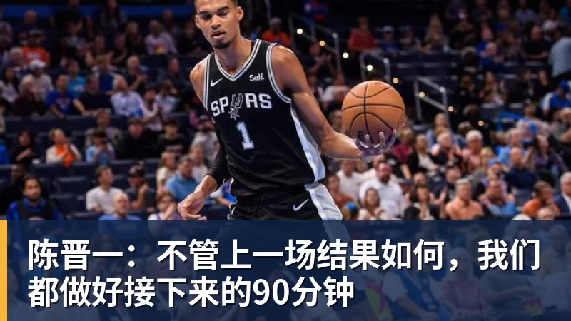 完美体育陈晋一:不管上一场结果如何,我们都做好接下来的90分钟