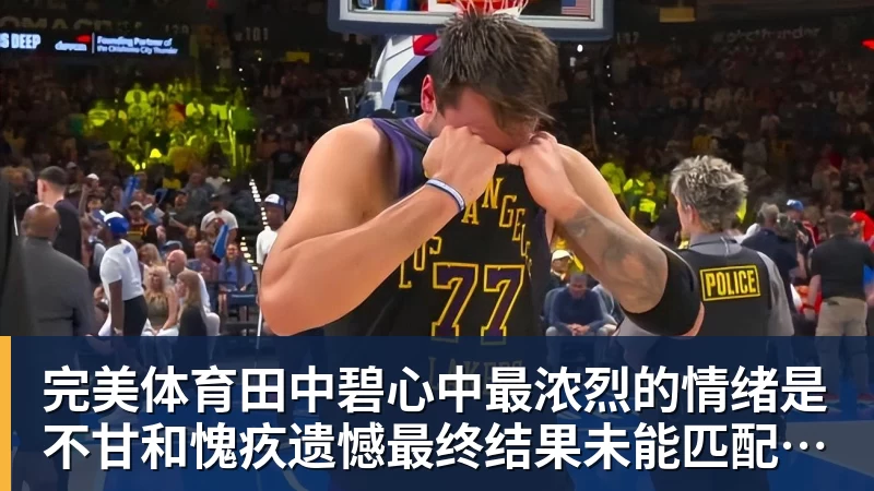 完美体育田中碧心中最浓烈的情绪是不甘和愧疚遗憾最终结果未能匹配付出